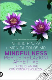 Mindfulness per le relazioni affettive: L'arte di amare con consapevolezza. E-book. Formato EPUB ebook di Attilio Piazza