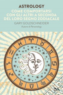 Astrology: Come comportarsi con gli altri a seconda del loro segno zodiacale. E-book. Formato EPUB ebook di Gary Goldschneider