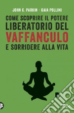 Come scoprire il potere liberatorio del vaffanculo e sorridere alla vita. E-book. Formato EPUB ebook