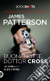 Buonanotte, dottor Cross: Un thriller con Alex Cross. E-book. Formato EPUB ebook