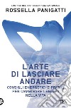 L'arte di lasciare andare. E-book. Formato EPUB ebook di Rossella Panigatti