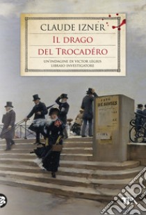 Il drago del Trocadéro: Un'indagine di Victor Legris, libraio investigatore. E-book. Formato EPUB ebook di Claude Izner