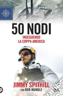 50 nodi: Inseguendo la Coppa America. E-book. Formato EPUB ebook di Jimmy Spithill