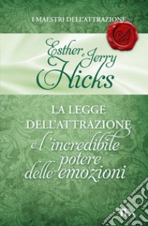 La legge dell'attrazione e l'incredibile potere delle emozioni. E-book. Formato EPUB ebook di Hicks Esther e Jerry