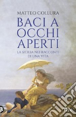 Baci a occhi aperti: Scritti sulla Sicilia. E-book. Formato EPUB ebook