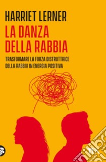 La danza della rabbia: Trasformare la forza distruttrice della rabbia in energia positiva. E-book. Formato EPUB ebook di Harriet Lerner