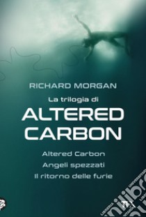 La trilogia di Altered Carbon: Altered Carbon - Angeli spezzati - Il ritorno delle furie. E-book. Formato EPUB ebook di Richard Morgan