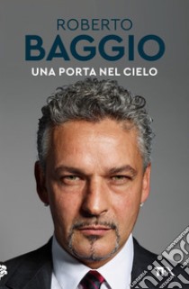Una porta nel cielo: Un'autobiografia. E-book. Formato EPUB ebook di Roberto Baggio
