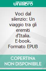 Voci dal silenzio: Un viaggio tra gli eremiti d’Italia. E-book. Formato EPUB ebook