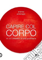 Capire col corpo: in 101 aneddoti di vita quotidiana. E-book. Formato EPUB ebook