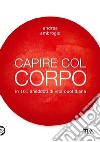 Capire col corpo: in 101 aneddoti di vita quotidiana. E-book. Formato EPUB ebook