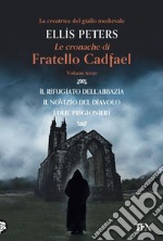 Le Cronache di Fratello Cadfael - volume terzo: Il rifugiato dell'abbazia - Il novizio del diavolo - I due prigionieri. E-book. Formato EPUB ebook