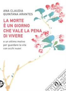 La morte è un giorno che vale la pena di vivere. E-book. Formato EPUB ebook di Ana Claudia Quintana Arantes