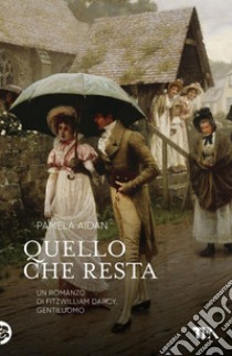 Quello che resta: Un romanzo di Fitzwilliam Darcy, gentiluomo. E-book. Formato EPUB ebook di Pamela Aidan