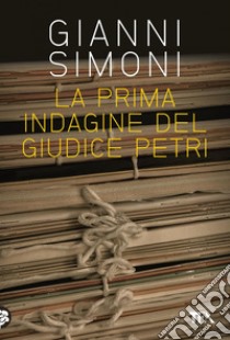 La prima indagine del giudice Petri: seguito da Il cadavere nella valigia. E-book. Formato EPUB ebook di Gianni Simoni