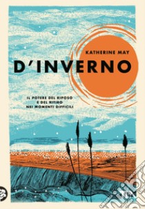 D'inverno: Il potere del riposo e del ritiro nei momenti difficili. E-book. Formato EPUB ebook di Katherine May