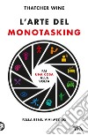 L'arte del monotasking: Fai una cosa alla volta. Falla bene. Vivi meglio. E-book. Formato EPUB ebook di Thatcher Wine