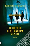 Il meglio deve ancora venire. E-book. Formato EPUB ebook di Roberto Centazzo