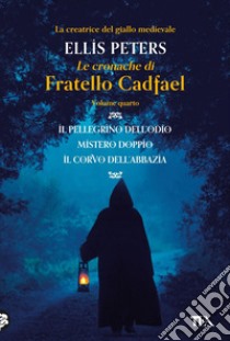 Le Cronache di Fratello Cadfael - volume quarto: Il pellegrino dell'odio - Mistero doppio -  Il corvo dell'abbazia. E-book. Formato EPUB ebook di Ellis Peters