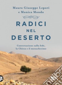 Radici nel deserto: Conversazione sulla fede, la Chiesa e il monachesimo. E-book. Formato EPUB ebook di Mauro Giorgio Giuseppe Lepori