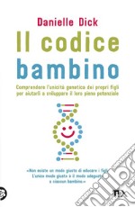 Il codice bambino: Comprendere l'unicità genetica dei propri figli per aiutarli a sviluppare il loro pieno potenziale. E-book. Formato EPUB ebook