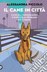 Il cane in città: Consigli, suggerimenti e risposte ai problemi più comuni. E-book. Formato EPUB ebook