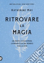 Ritrovare la magia: Un invito a riscoprire la meraviglia del mondo e della vita. E-book. Formato EPUB