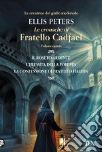 Le Cronache di Fratello Cadfael - volume quinto: Il roseto ardente - L'eremita della foresta - La confessione di fratello Haluin. E-book. Formato EPUB ebook