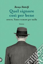 Quel signore così per bene: ovvero, Tanto rumore per nulla. E-book. Formato EPUB ebook