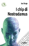 I chip di Nostradamus. Pensieri tecnologici dal XV al XXIII secolo. E-book. Formato PDF ebook di Leo Sorge