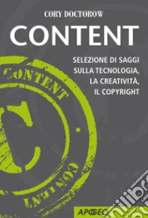 Content: Selezione di saggi sulla tecnologia, la creatività, il copyright. E-book. Formato EPUB ebook di Cory Doctorow
