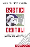 Eretici digitali. La rete è in pericolo, il giornalismo pure. Come salvarsi con un tradimento e 10 tesi. E-book. Formato EPUB ebook