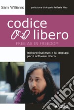 Codice Libero (Free as in Freedom): Richard Stallman e la crociata per il software libero. E-book. Formato EPUB ebook