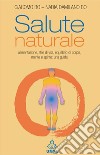 Salute naturale. Alimentazione, stile di vita, equilibrio di corpo, mente e spirito: una guida. E-book. Formato EPUB ebook