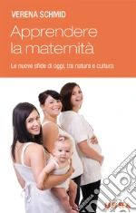 Apprendere la maternità. Le nuove sfide di oggi, tra natura e cultura. E-book. Formato EPUB