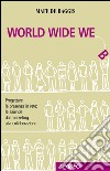 World wide we. Progettare la presenza in rete: le aziende dal marketing alla collaborazione. E-book. Formato EPUB ebook