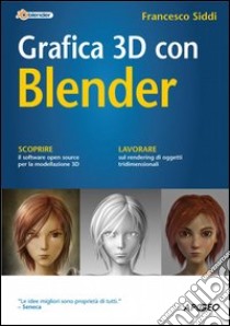 Grafica 3D con Blender. E-book. Formato PDF ebook di Francesco Siddi