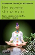 Naturopatia vibrazionale. Il campo energetico umano, i Chakra, e i rimedi per il riequilibrio. E-book. Formato PDF ebook