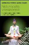 Naturopatia vibrazionale. Il campo energetico umano, i Chakra, e i rimedi per il riequilibrio. E-book. Formato PDF ebook