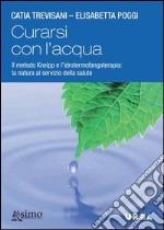 Curarsi con l'acqua. Il metodo Kneipp e l'idrotermofangoterapia: la natura al servizio della salute. E-book. Formato PDF ebook