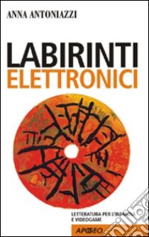 Labirinti elettronici. Letteratura per l'infanzia e videogame. E-book. Formato EPUB ebook di Anna Antoniazzi