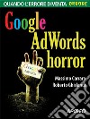 Google AdWords horror. E-book. Formato PDF ebook