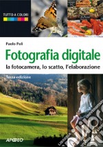 Fotografia digitale: la fotocamera, lo scatto, l'elaborazione (terza edizione). E-book. Formato PDF