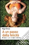 A un passo dalla felicità. Ritrovare la gioia nei momenti di crisi. E-book. Formato EPUB ebook di Olga Chiaia