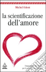 La scientificazione dell'amore. L'importanza dell'amore per la sopravvivenza umana. E-book. Formato EPUB ebook