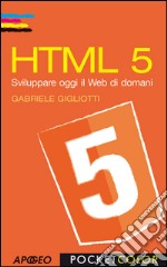 HTML5: sviluppare oggi il Web di domani. E-book. Formato PDF ebook