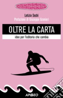 Oltre la carta: idee per l'editoria che cambia. E-book. Formato EPUB ebook di Letizia Sechi