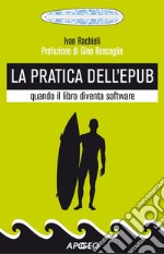 La pratica dell'ePub: quando il libro diventa software. E-book. Formato EPUB ebook