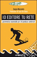 Io editore tu Rete: grammatica essenziale per chi produce contenuti. E-book. Formato EPUB ebook