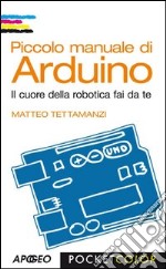 Piccolo manuale di Arduino. Il cuore della robotica fai da te. E-book. Formato PDF ebook